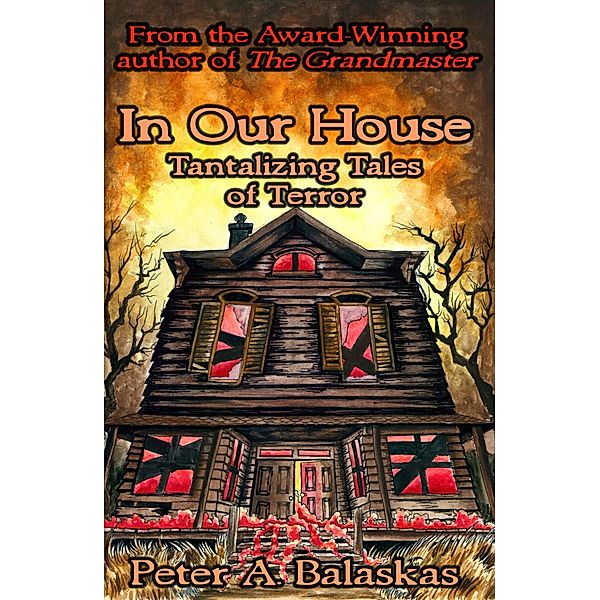 In Our House: Tantalizing Tales of Terror / Bards and Sages Publishing, Peter A. Balaskas
