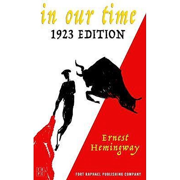 In Our Time - 1923 Edition - Unabridged / Ft. Raphael Publishing Company, Ernest Hemingway