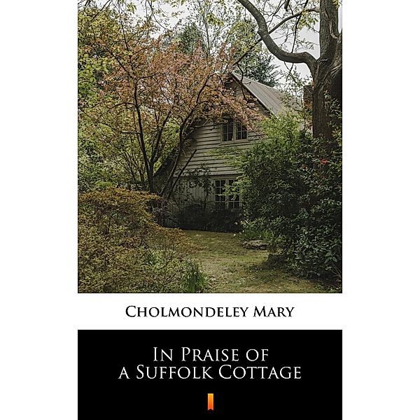 In Praise of a Suffolk Cottage, Mary Cholmondeley