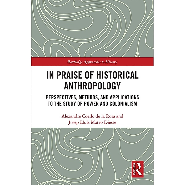 In Praise of Historical Anthropology, Alexandre Coello De La Rosa, Josep Lluís Mateo Dieste