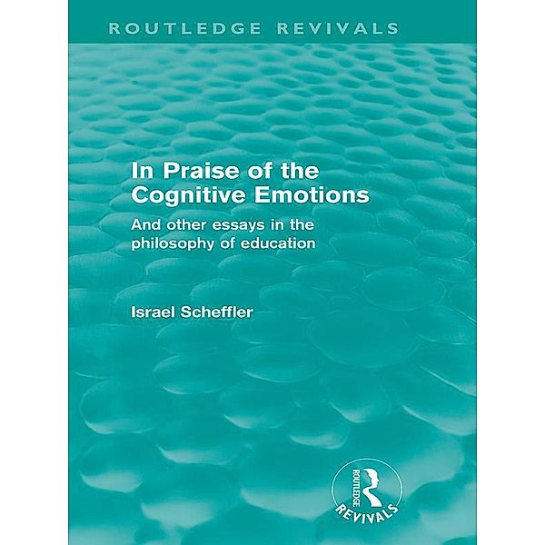 In Praise of the Cognitive Emotions (Routledge Revivals) / Routledge Revivals, Israel Scheffler
