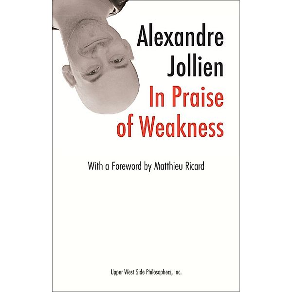 In Praise of Weakness (with a Foreword by Matthieu Ricard), Alexandre Jollien