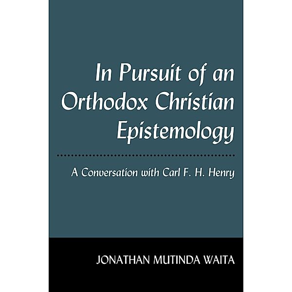In Pursuit of an Orthodox Christian Epistemology, Jonathan Mutinda Waita
