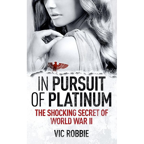 In Pursuit of Platinum: The Shocking Secret of World War II, Vic Robbie