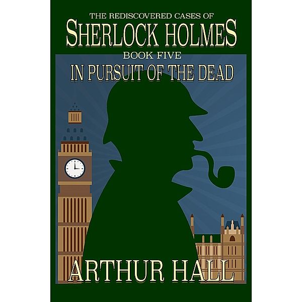 In Pursuit of the Dead / The Rediscovered Cases Of Sherlock Holmes, Arthur Hall