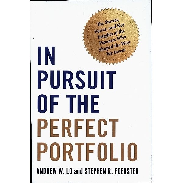 In Pursuit of the Perfect Portfolio - The Stories, Voices, and Key Insights of the Pioneers Who Shaped the Way We Invest, Andrew W. Lo, Stephen R. Foerster