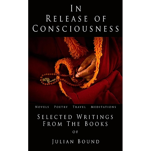 In Release of Consciousness (A Collection of Writings by Julian Bound) / A Collection of Writings by Julian Bound, Julian Bound