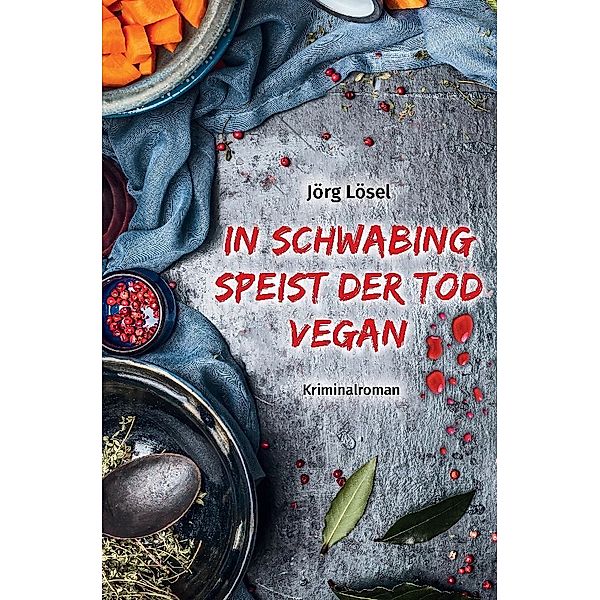 In Schwabing speist  der Tod vegan, Jörg Lösel