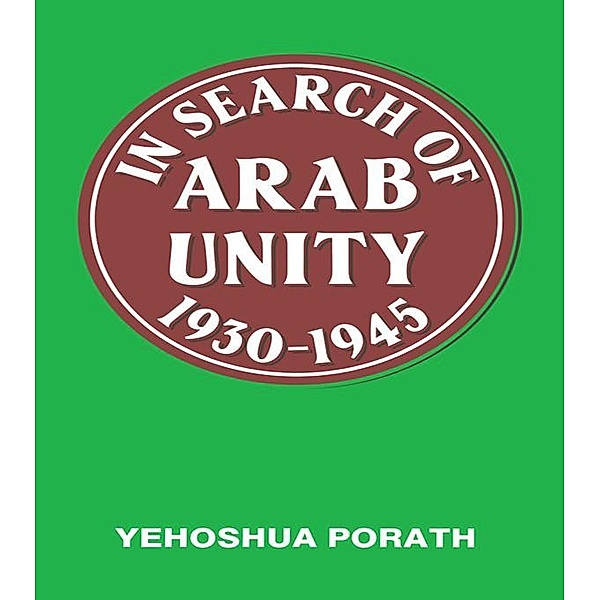 In Search of Arab Unity 1930-1945, Yehoshua Porath