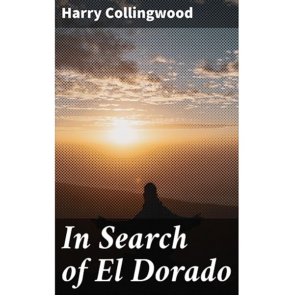 In Search of El Dorado, Harry Collingwood