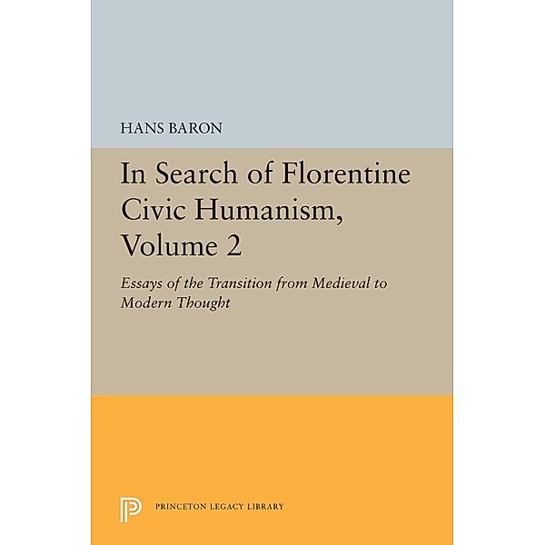 In Search of Florentine Civic Humanism, Volume 2 / Princeton Legacy Library Bd.5412, Hans Baron