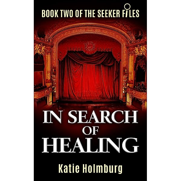 In Search of Healing (The Seeker Files, #2) / The Seeker Files, Katie Holmburg