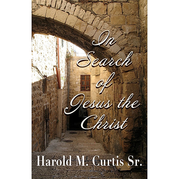 In Search of Jesus the Christ, Harold M., Sr Curtis