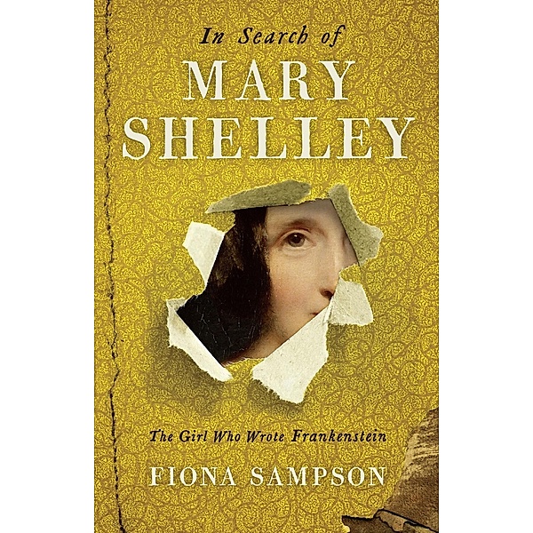 In Search of Mary Shelley: The Girl Who Wrote Frankenstein, Fiona Sampson