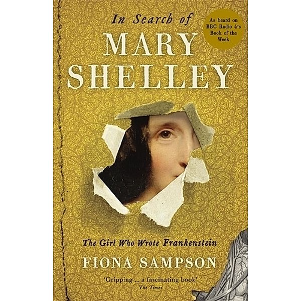 In Search of Mary Shelley: The Girl Who Wrote Frankenstein, Fiona Sampson