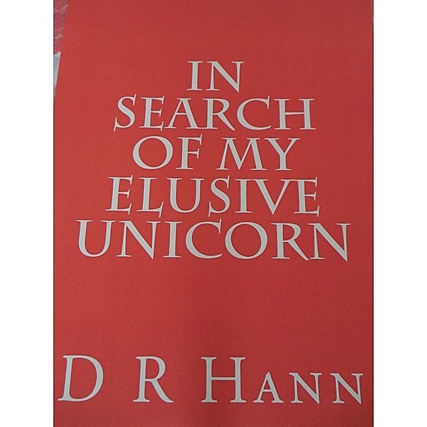 In Search of My Elusive Unicorn, D R Hann