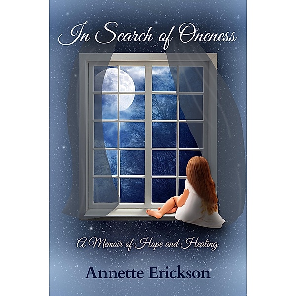 In Search of Oneness: A Memoir of Hope and Healing, Annette Erickson