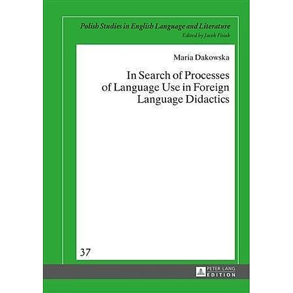 In Search of Processes of Language Use in Foreign Language Didactics, Maria Dakowska