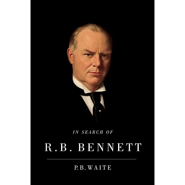 In Search of R.B. Bennett, P. B. Waite