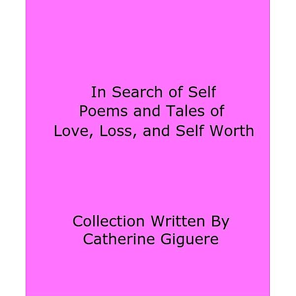 In Search of Self: Poems and Tales of Love, Loss, and Self Worth, Catherine Giguere
