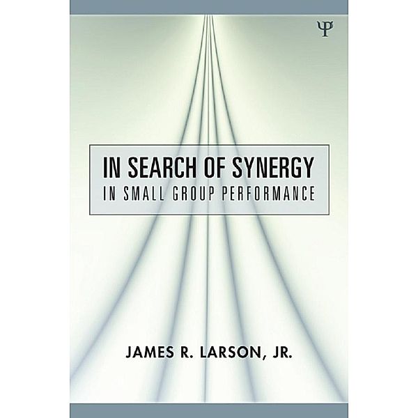 In Search of Synergy in Small Group Performance, James R. Larson Jr.