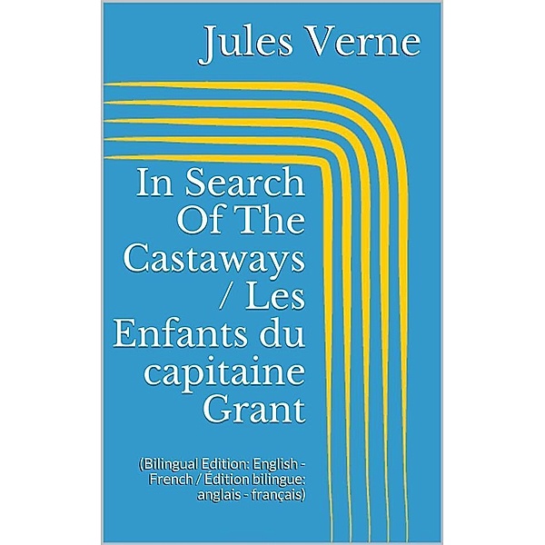 In Search Of The Castaways / Les Enfants du capitaine Grant (Bilingual Edition: English - French / Édition bilingue: anglais - français), Jules Verne