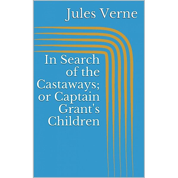 In Search of the Castaways; or Captain Grant's Children, Jules Verne