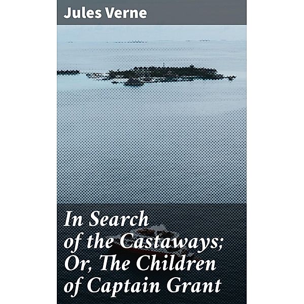 In Search of the Castaways; Or, The Children of Captain Grant, Jules Verne