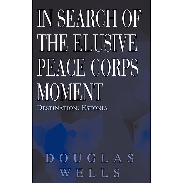 In Search of the Elusive Peace Corps Moment, Douglas Wells