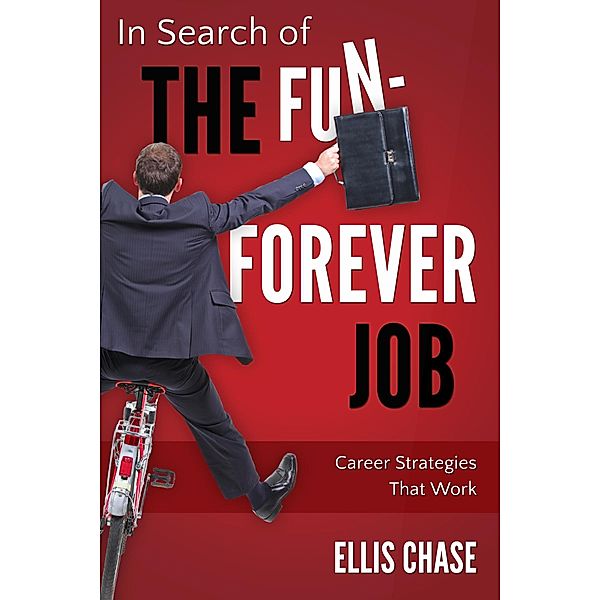 In Search of the Fun-Forever Job: Career Strategies that Work / Bacon Press Books, Ellis Chase