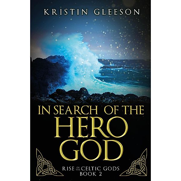 In Search of the Hero God: A Celtic Urban Fantasy (Rise of the Celtic Gods, #2) / Rise of the Celtic Gods, Kristin Gleeson