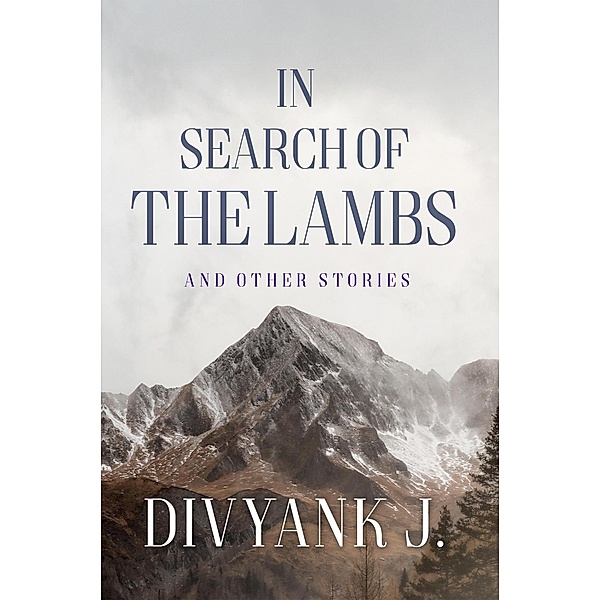 In Search of the Lambs: And Other Stories, Divyank J.