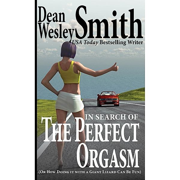 In Search of the Perfect Orgasm or How Doing it with a Giant Lizard Can Be Fun, Dean Wesley Smith