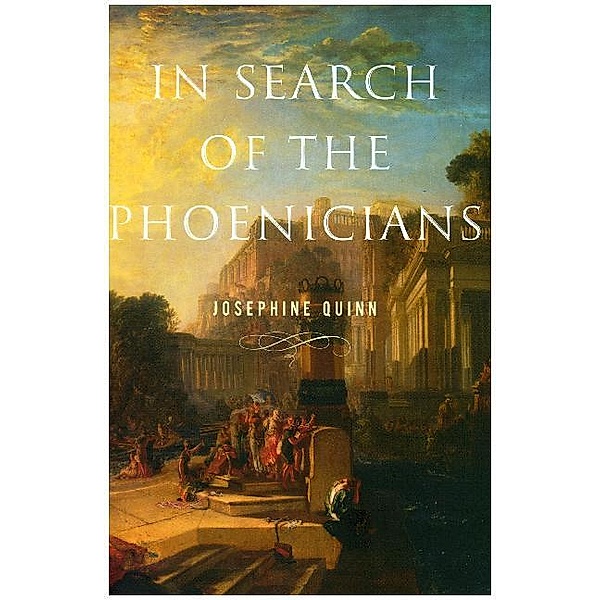 In Search of the Phoenicians, Josephine C. Quinn