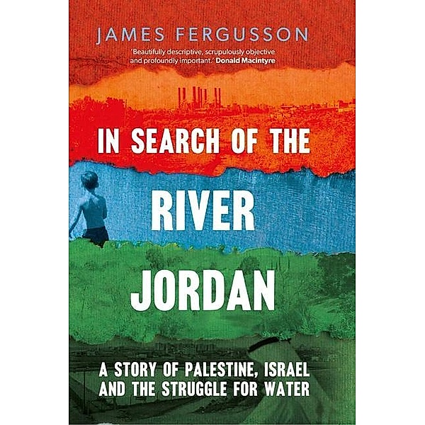 In Search of the River Jordan - A Story of Palestine, Israel and the Struggle for Water, James Fergusson