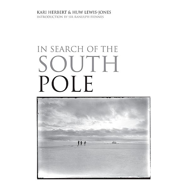 In Search of the South Pole, Huw Lewis-Jones, Kari Herbert