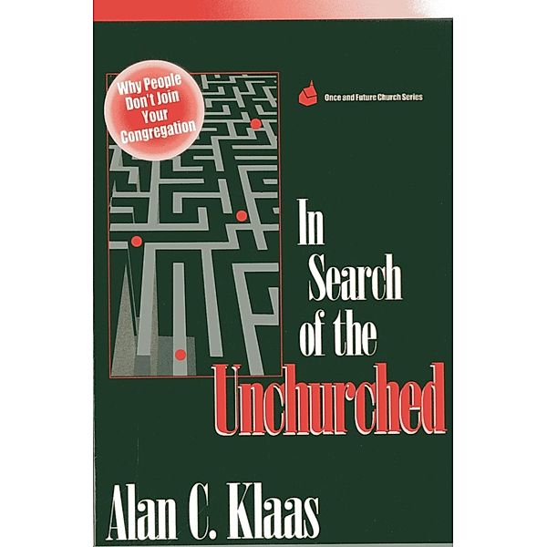 In Search of the Unchurched / Once and Future Church Series, Alan C. Klaas