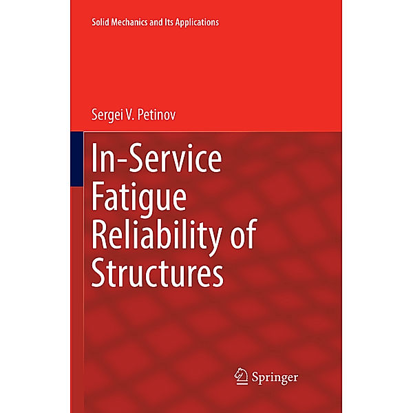 In-Service Fatigue Reliability of Structures, Sergei V. Petinov