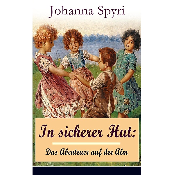 In sicherer Hut: Das Abenteuer auf der Alm, Johanna Spyri