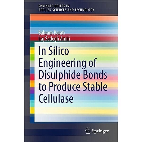 In Silico Engineering of Disulphide Bonds to Produce Stable Cellulase / SpringerBriefs in Applied Sciences and Technology, Bahram Barati, Iraj Sadegh Amiri