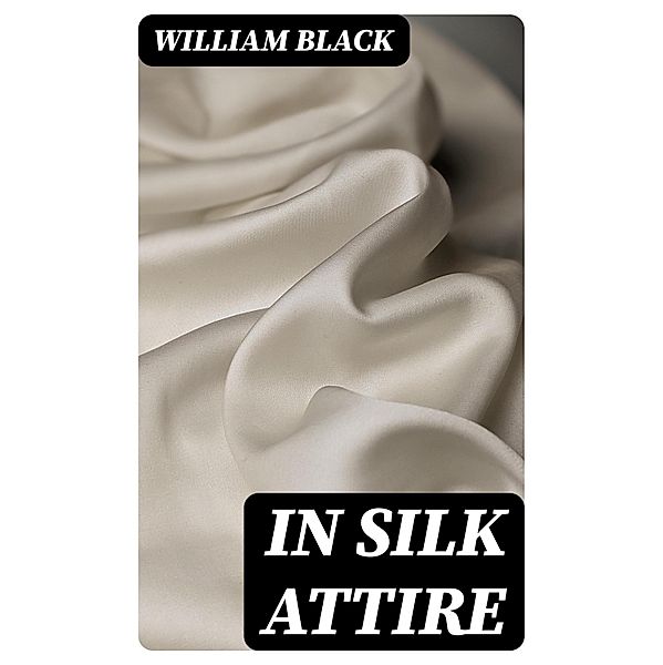 In Silk Attire, William Black