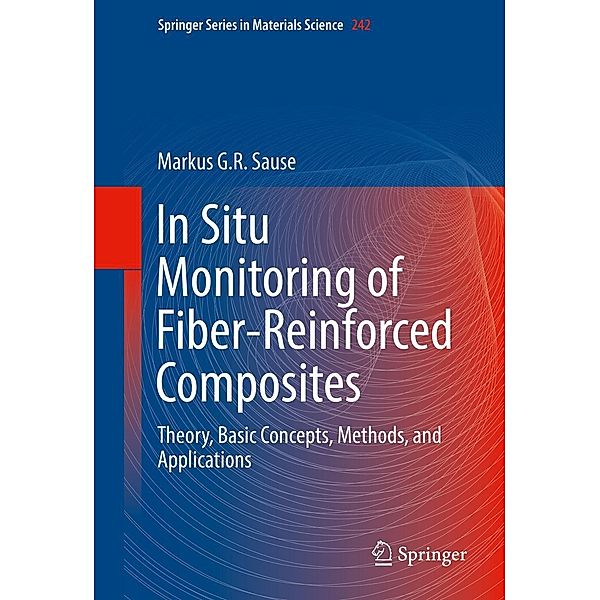 In Situ Monitoring of Fiber-Reinforced Composites / Springer Series in Materials Science Bd.242, Markus G. R. Sause