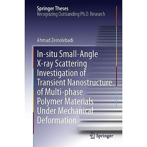 In-situ Small-Angle X-ray Scattering Investigation of Transient Nanostructure of Multi-phase Polymer Materials Under Mechanical Deformation / Springer Theses, Ahmad Zeinolebadi