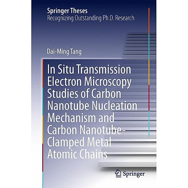 In Situ Transmission Electron Microscopy Studies of Carbon Nanotube Nucleation Mechanism and Carbon Nanotube-Clamped Metal Atomic Chains, Dai-Ming Tang