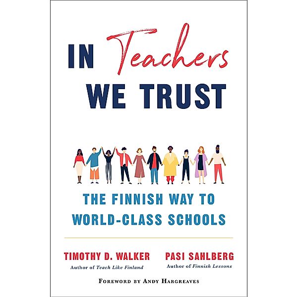 In Teachers We Trust: The Finnish Way to World-Class Schools, Pasi Sahlberg, Timothy D. Walker