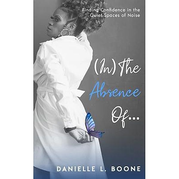 (In) The Absence Of..., Danielle L Boone