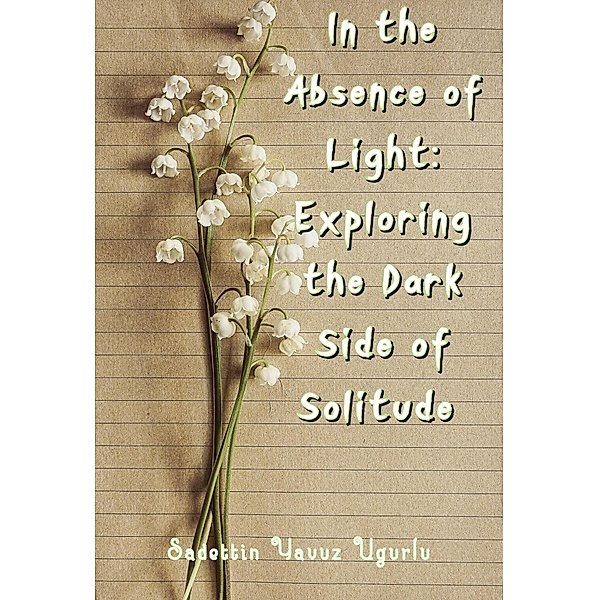 In the Absence of Light: Exploring the Dark Side of Solitude, Sadettin yavuz Ugurlu