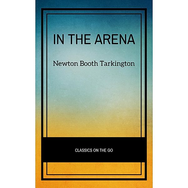 In the Arena: Stories of Political Life, Newton Booth Tarkington