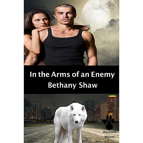 In the Arms of an Enemy (Wayward Wolves, #1) / Wayward Wolves, Bethany Shaw