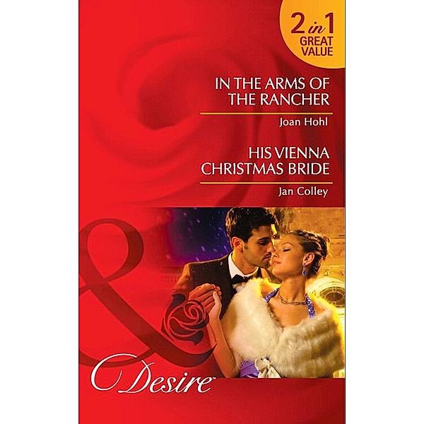 In The Arms Of The Rancher / His Vienna Christmas Bride: In the Arms of the Rancher / His Vienna Christmas Bride (Mills & Boon Desire), Joan Hohl, Jan Colley